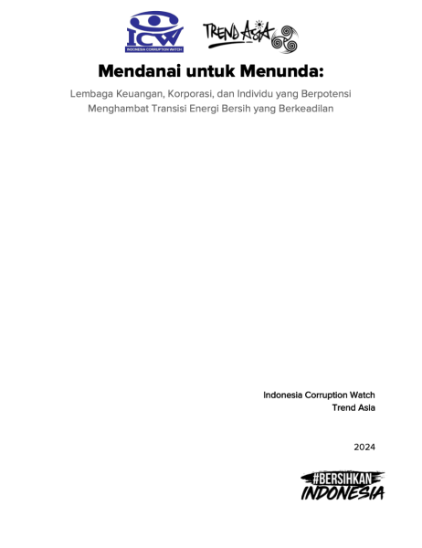 Desain muka laporan "Mendanai untuk Menunda: Lembaga Keuangan, Korporasi, dan Individu yang Berpotensi Menghambat Transisi Energi Bersih yang Berkeadilan" dengan logo ICW, Trend Asia, dan Bersihkan Indonesia